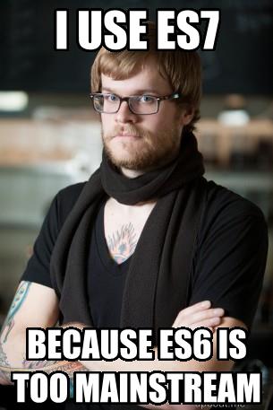hipster who thinks ES6 is too mainstream